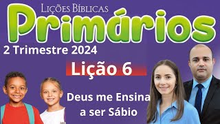 Lição 6 Primários  Deus me Ensina a ser Sábio  EBD 2 Trimestre 2024 [upl. by Tait149]