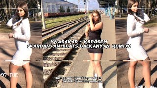 VnasaKar  Kspasem Vardanyan Beats Balkanyan Remix [upl. by Nameloc]