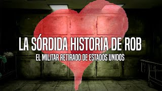 La sórdida historia de Rob el militar retirado de Estados Unidos [upl. by Spindell]