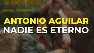 Antonio Aguilar  Nadie es Eterno Audio Oficial [upl. by Atselec]