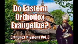 Do Eastern Orthodox Evangelize  A History of Orthodox Christian Missions  Vol 3 16011917 [upl. by Fleischer]