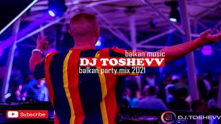 BALKAN PARTY MIX 2021  DJ TOSHEVV [upl. by Nus]