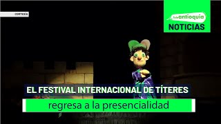 El Festival Internacional de Títeres regresa a la presencialidad  Teleantioquia Noticias [upl. by Htiekram797]