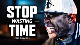 STOP WASTING TIME  Best Motivational Speech Video Featuring Eric Thomas [upl. by Seiter]