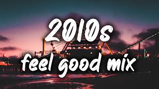 2010s feel good mix nostalgia playlist [upl. by Yknip412]