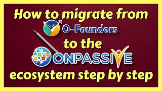 How to migrate from OFOUNDERS to ONPASSIVE ecosystem step by step [upl. by Milda]