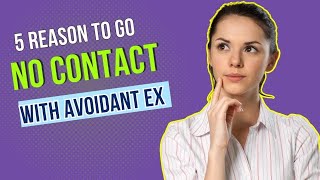 5 Reasons to go NO CONTACT With Avoidant Ex [upl. by Aissac]