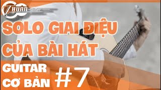 TỰ HỌC GUITAR CƠ BẢN BÀI 7  CÁCH SOLO GUITAR GIAI ĐIỆU CỦA BÀI HÁT CƠ BẢN [upl. by Glenda]