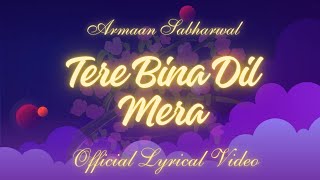 Tere Bina Dil Mera by Armaan Sabharwal  official lyrical video [upl. by Athallia270]