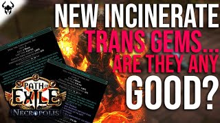 NEW INCINERATE Trans Gems Good or Bad  My Thoughts With Some Quick Calcs  PoE 324 [upl. by Gwendolyn]