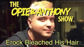 Opie amp Anthony Erock Bleached His Hair 1213121411 [upl. by Nidla]