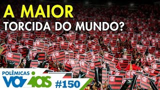 O FLAMENGO TEM A MAIOR TORCIDA DO MUNDO  POLÊMICAS VAZIAS 150 [upl. by Oemor48]