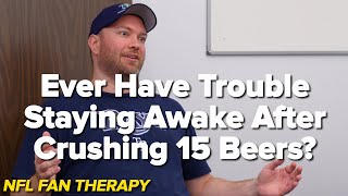 NFL FAN THERAPY Ever Have Trouble Staying Awake After Crushing 15 Beers [upl. by Oicaro]