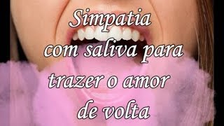 SIMPATIA COM SALIVA PARA TRAZER O AMOR DE VOLTA  PODEROSA [upl. by Hemetaf]