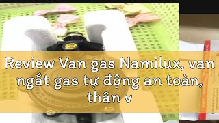 Review Van gas Namilux van ngắt gas tự động an toàn thân van đúc nguyên khối kẽm nguyên chất NA 3 [upl. by Maura705]