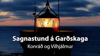 Sagnastund á Garðskaga  Konráð og Vilhjálmur Lúðvíkssynir [upl. by Alac438]