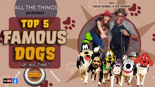 Top 5 Famous Dogs of ALL TIME ALL THE THINGS PODCAST wShelby Blondell and Eric Robinson S1 E6 [upl. by Yemiaj333]