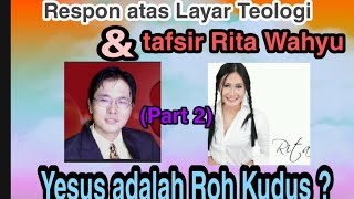 YESUS ADALAH ROH KUDUS TANGGAPAN ATAS LAYAR TEOLOGI DAN TAFSIR ABALABAL RITA WAHYU Part2 [upl. by Nolyarg]