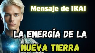 LA ENERGÍA DE LA NUEVA TIERRA Actualización de Ascensión  Mensaje de IKAI PLEYADIANO [upl. by Chesna]