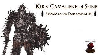 Kirk Cavaliere di Spine Storia di un Darkwraith  Dark Souls Lore [upl. by Roeser]