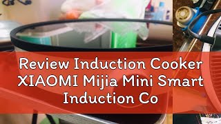 Review Induction Cooker XIAOMI Mijia Mini Smart Induction Cooker DCL02CM youth edition 2100W DCL02C [upl. by Htrag573]