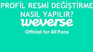 Weverse Profil Resmi Değiştirme Nasıl Yapılır [upl. by Enimassej]