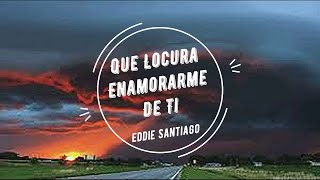 Eddie Santiago  Que Locura Enamorarme De Ti Letra [upl. by Jilli]