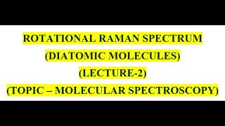 LECTURE2  ROTATIONAL RAMAN SPECTRUM OF DIATOMIC MOLECULES [upl. by Amir]