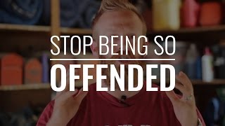 Stop Being So Offended [upl. by Andrade]