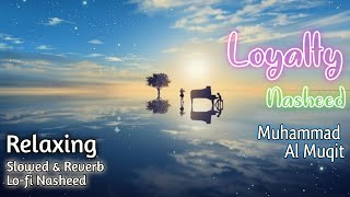 Loyalty Nasheed  Muhammad Al Muqit  Slowed amp Reverb  Lofi Nasheed [upl. by Kimmie801]