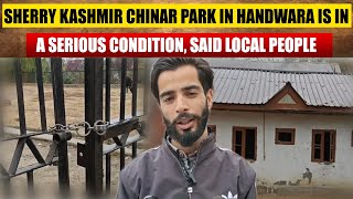 Sherry Kashmir Chinar Park in Handwara is in a serious condition said local people [upl. by Rhoads]