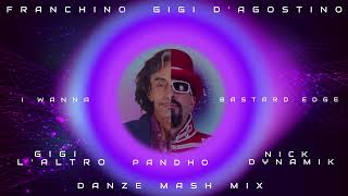 FRANCHINO Vs GIGI DAGOSTINO  I WANNA BASTARD EDGE Gigi L Altro Pandho amp Dynamik DaNzE Mash Mix [upl. by Lyssa77]