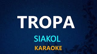 TROPA  SIAKOL KARAOKE VERSION [upl. by Emanuele]