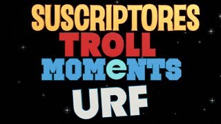 URF EDITION  SUSCRIPTORES TROLL MOMENTS [upl. by Tnahsarp]