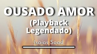 Ousado Amor  Isaias Saad Playback Legendado original [upl. by Idell]