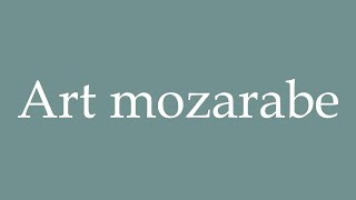 How to Pronounce Art mozarabe Mozarabic art Correctly in French [upl. by Bax131]