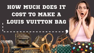 HOW MUCH DOES IT COST TO MANUFACTURE A LOUIS VUITTON HANDBAG [upl. by Hallee]