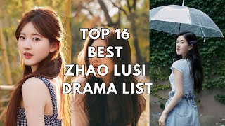 TOP 16 BEST ZHAO LUSI DRAMA LIST [upl. by Arahahs993]