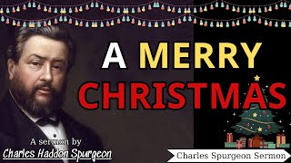 A Merry Christmas  Charles Spurgeon Sermons 2022  2023 [upl. by Ttcos]