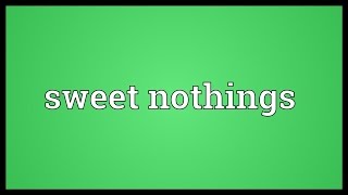 Sweet nothings Meaning [upl. by Rugen]