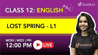 LOST SPRING  Class 12  NCERT English  12 PM class By Bhumika Maam  L1 English Medium [upl. by Billi]