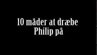 10 måder at dræbe Philip på 3 [upl. by Cordell]