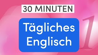 Tägliches Englisch in 30 Minuten Lerne die wichtigsten alltäglichen Sätze [upl. by Sheehan]