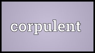 Corpulent Meaning [upl. by Deach]