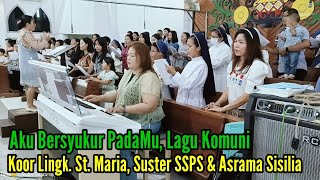 Aku Bersyukur PadaMu Lagu Komuni Koor Lingk St Maria Suster SSPS amp Asrama Sisilia Palangkaraya [upl. by Coben867]