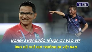 NÓNG 2 HLV quốc tế nộp CV lên ngồi ghế nóng HLV trưởng ĐT Việt Nam [upl. by Aihsenot584]