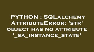 PYTHON  SQLalchemy AttributeError str object has no attribute sainstancestate [upl. by Colt]