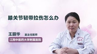 膝关节韧带拉伤怎么办 王丽华 江西中医药大学附属医院 [upl. by Finstad]