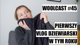 WOOLCAST 45 Pierwszy vlog dziewiarski w tym roku [upl. by Judy]