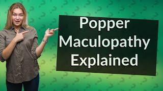 What is Popper maculopathy [upl. by Lynea]